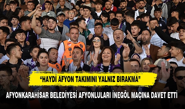 BAŞKAN KÖKSAL'DAN MAÇA DAVET: HAYDİ AFYON TAKIMINI YALNIZ BIRAKMA