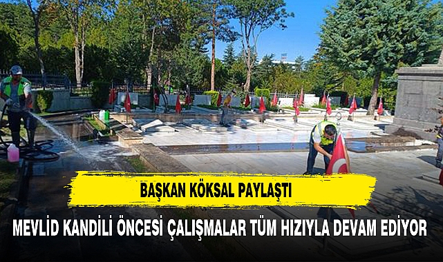 Başkan Köksal: "Mezarlıklarımızda Kapsamlı Temizlik Çalışmalarımızı Tamamladık"