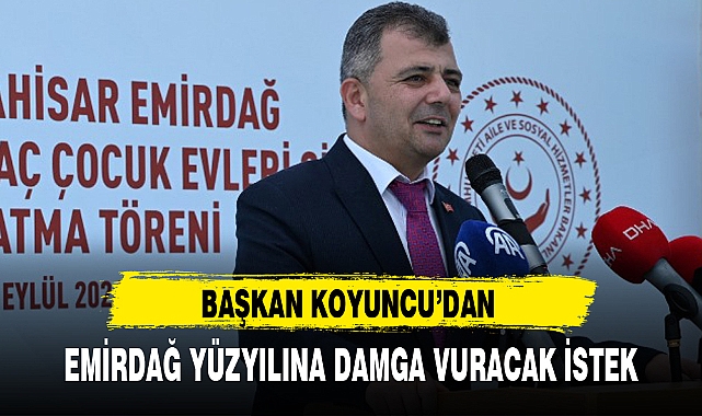 BAŞKAN KOYUNCU'DAN EMİRDAĞ YÜZYILINA DAMGA VURACAK İSTEK