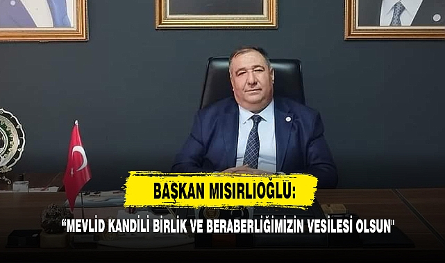 Başkan Mısırlıoğlu: “Mevlid Kandili Birlik Ve Beraberliğimizin Vesilesi Olsun"