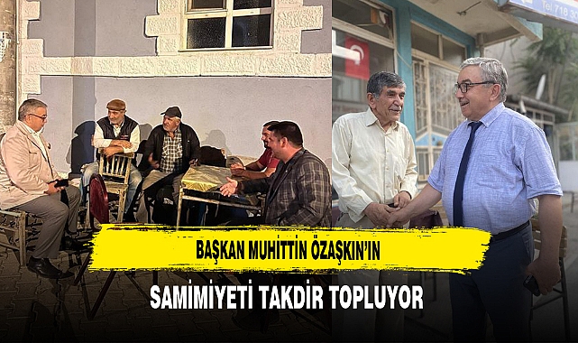 Başkan Muhittin Özaşkın'ın Samimiyeti Takdir Topluyor