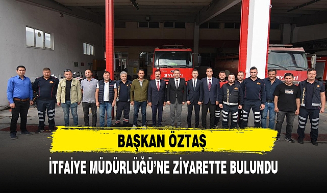 BAŞKAN ÖZTAŞ İTFAİYE MÜDÜRLÜĞÜ'NE ZİYARETTE BULUNDU