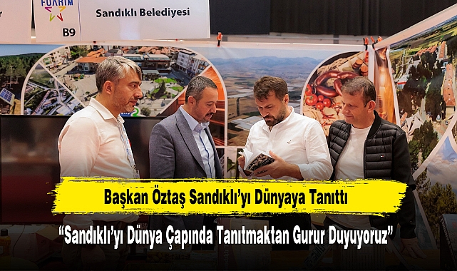 Başkan Öztaş Sandıklı’yı Dünyaya Tanıttı