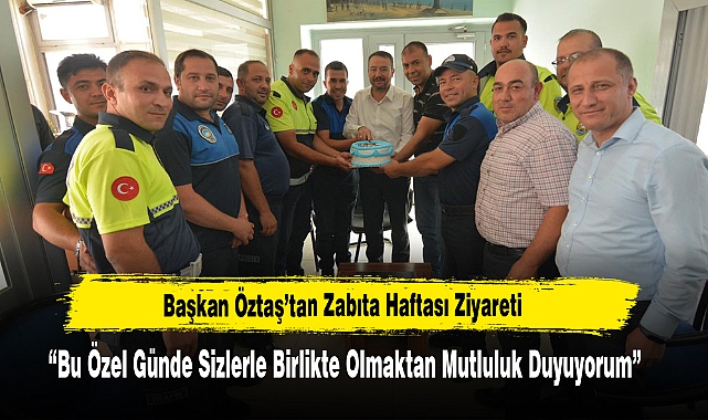 Başkan Öztaş’tan Zabıta Haftası Ziyareti