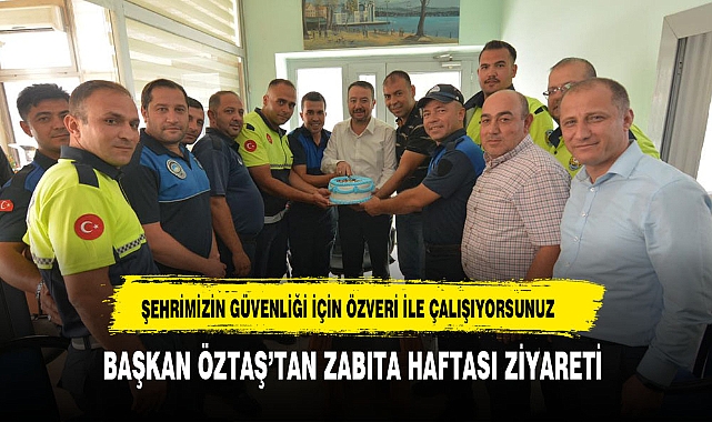 BAŞKAN ÖZTAŞ'TAN ZABITA HAFTASI ZİYARETİ