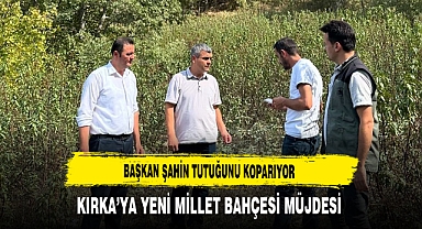 Başkan Şahin Tutuğunu Koparıyor Kırka’ya Yeni Millet Bahçesi Müjdesi