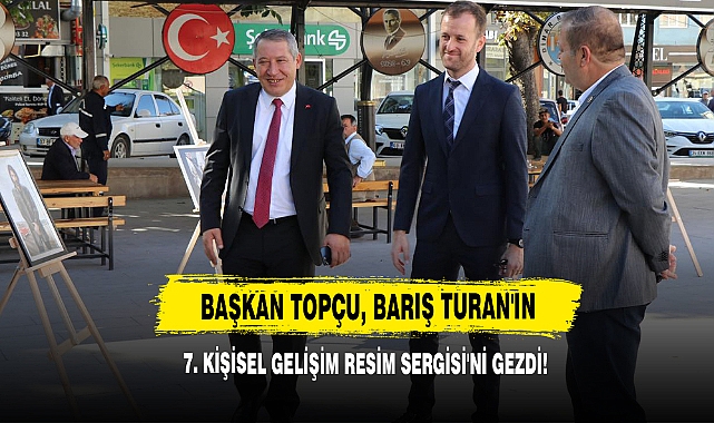 Başkan Topçu, Barış Turan'ın 7. Kişisel Gelişim Resim Sergisi'ni Gezdi!