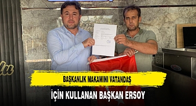 Başkanlık Makamını Vatandaş İçin Kullanan Başkan Ersoy