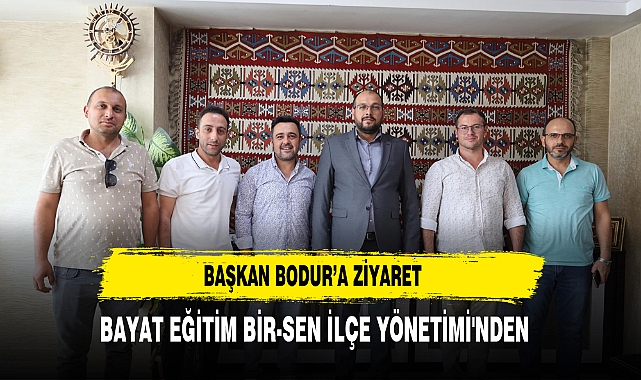 BAYAT EĞİTİM BİR-SEN İLÇE YÖNETİMİ'NDEN BAŞKAN BODUR’A ZİYARET