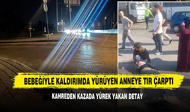 Bebeğiyle Kaldırımda Yürüyen Anneye Tır Çarptı