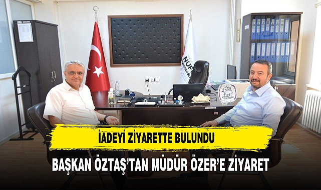 Belediye Başkanı Adnan Öztaş’tan İlçe Nüfus Müdürü Özer’e İadeyi Ziyaret