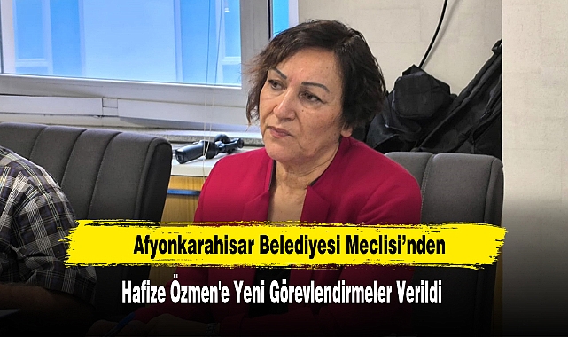Belediyesi Meclisi’nde Hafize Özmen'e Yeni Görevlendirmeler Verildi