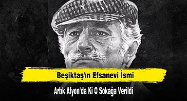 Beşiktaş'ın Efsanevi İsmi Artık Afyon’da Ki O Sokağa Verildi