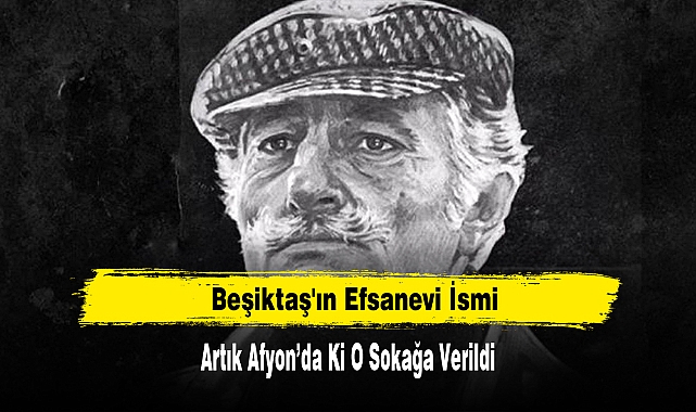 Beşiktaş'ın Efsanevi İsmi Artık Afyon’da Ki O Sokağa Verildi