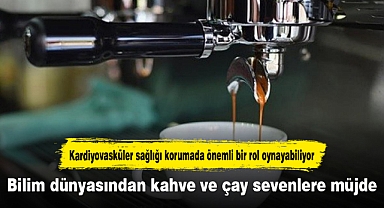 Bilim dünyasından kahve ve çay sevenlere müjde