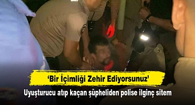 ‘Bir İçimliği Zehir Ediyorsunuz’ Uyuşturucu atıp kaçan şüpheliden polise ilginç sitem