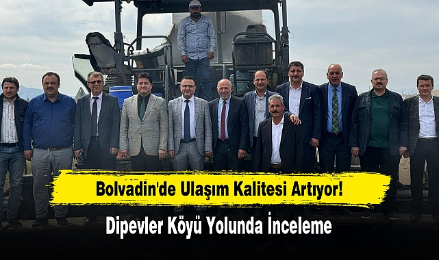 Bolvadin'de Ulaşım Kalitesi Artıyor: Dipevler Köyü Yolunda İnceleme