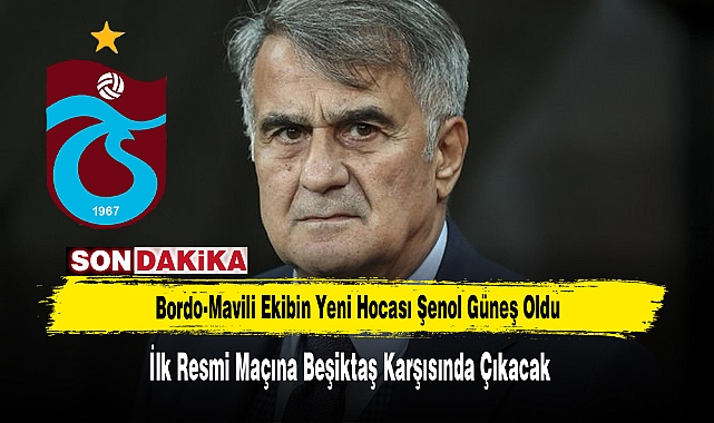 Bordo-Mavili Ekibin Yeni Hocası Şenol Güneş Oldu