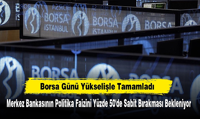 Borsa Günü Yükselişle Tamamladı