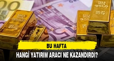 BU HAFTA HANGİ YATIRIM ARACI NE KAZANDIRDI?