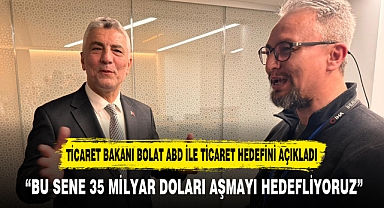 “BU SENE 35 MİLYAR DOLARI AŞMAYI HEDEFLİYORUZ”