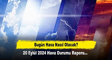 Bugün Hava Nasıl Olacak? 20 Eylül 2024 Hava Durumu Raporu...