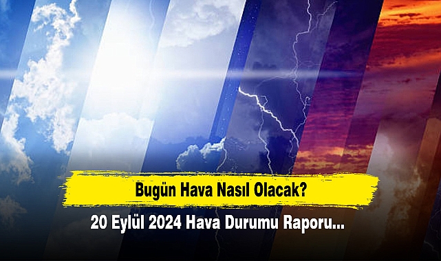 Bugün Hava Nasıl Olacak?  20 Eylül 2024 Hava Durumu Raporu...