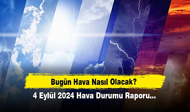 Bugün Hava Nasıl Olacak?  4 Eylül 2024 Hava Durumu Raporu...