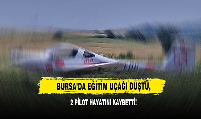 Bursa'da Eğitim Uçağı Düştü, 2 Pilot Hayatını Kaybetti!