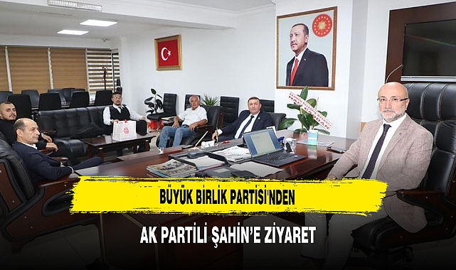 Büyük Birlik Partisi'nden  AK Partili Şahin’e Ziyaret