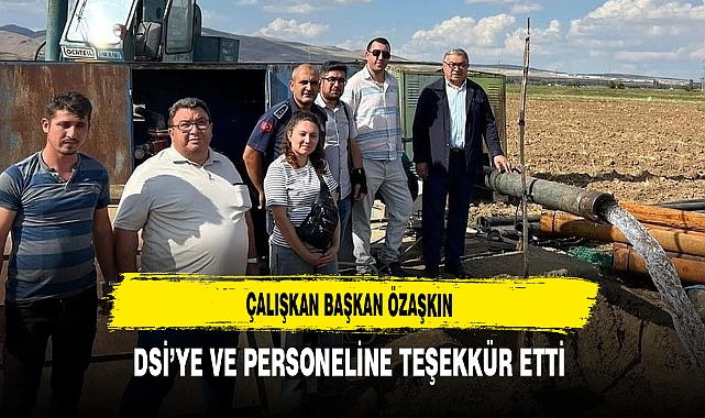 Çalışkan Başkan Özaşkın DSİ'ye ve Personeline Teşekkür Etti