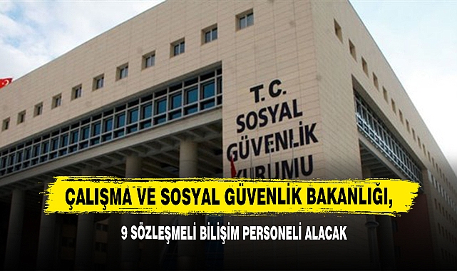 Çalışma Ve Sosyal Güvenlik Bakanlığı, 9 Sözleşmeli Bilişim Personeli Alacak