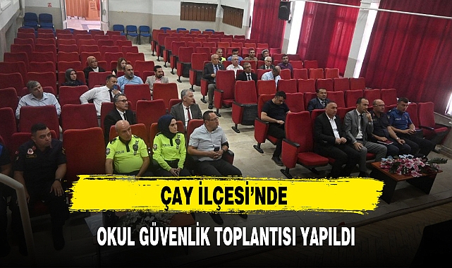 ÇAY İLÇESİ'NDE OKUL GÜVENLİK TOPLANTISI YAPILDI