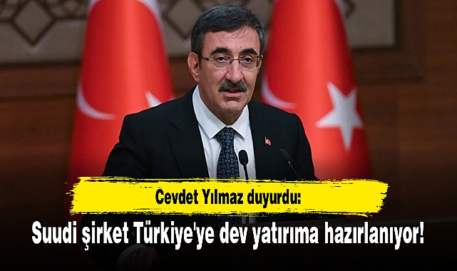 Cevdet Yılmaz duyurdu: Suudi şirket Türkiye'ye dev yatırıma hazırlanıyor!