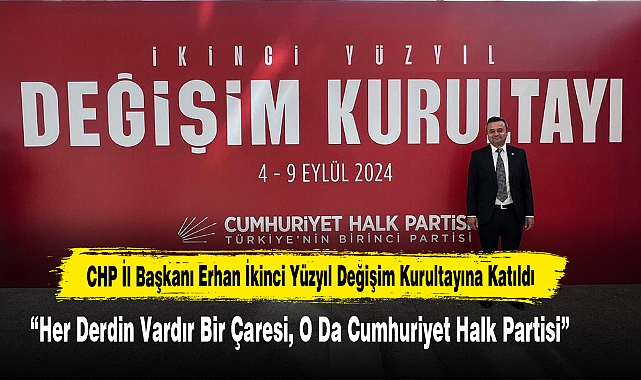 CHP İl Başkanı Erhan İkinci Yüzyıl Değişim Kurultayına Katıldı