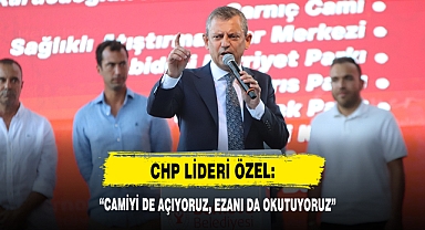 CHP Lideri Özel: “Camiyi De Açıyoruz, Ezanı Da Okutuyoruz”