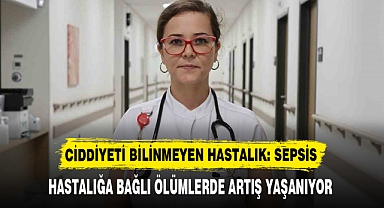 CİDDİYETİ BİLİNMEYEN HASTALIK: SEPSİS
