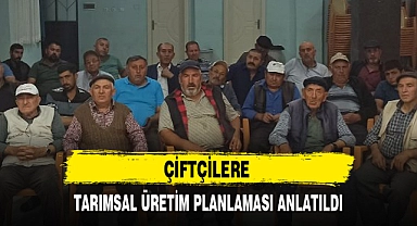 ÇİFTÇİLERE TARIMSAL ÜRETİM PLANLAMASI ANLATILDI