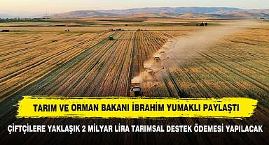 ÇİFTÇİLERE YAKLAŞIK 2 MİLYAR LİRA TARIMSAL DESTEK ÖDEMESİ YAPILACAK