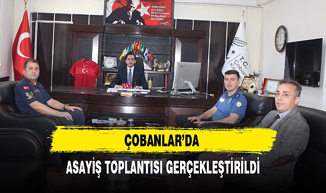 ÇOBANLAR’DA ASAYİŞ TOPLANTISI GERÇEKLEŞTİRİLDİ