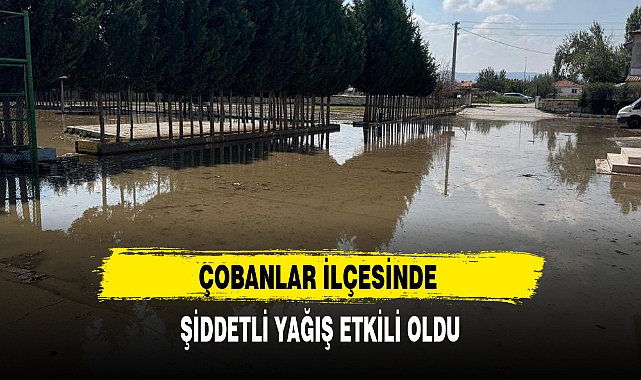 ÇOBANLAR İLÇESİNDE ŞİDDETLİ YAĞIŞ ETKİLİ OLDU