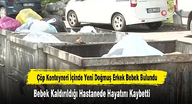 Çöp Konteyneri İçinde Yeni Doğmuş Erkek Bebek Bulundu