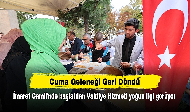 Cuma Geleneği Geri Döndü:  İmaret Camii'nde başlatılan Vakfiye Hizmeti yoğun ilgi görüyor