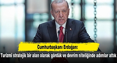 Cumhurbaşkanı Erdoğan: Turizmi stratejik bir alan olarak gördük ve devrim niteliğinde adımlar attık