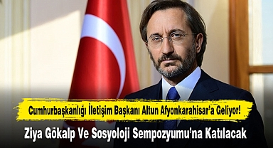 Cumhurbaşkanlığı İletişim Başkanı Altun Afyonkarahisar’a Geliyor!