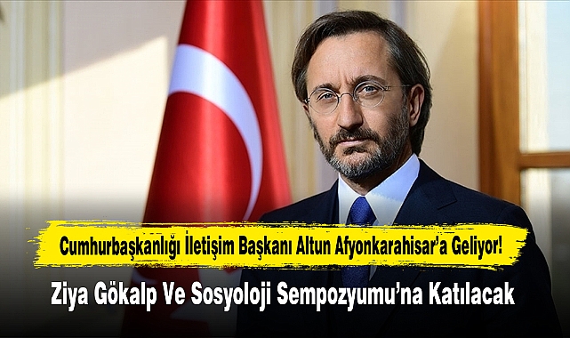 Cumhurbaşkanlığı İletişim Başkanı Altun Afyonkarahisar’a Geliyor!