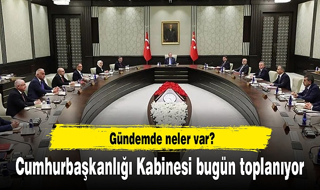 Cumhurbaşkanlığı Kabinesi bugün toplanıyor