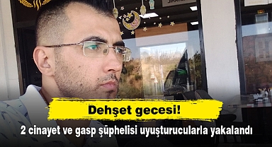 Dehşet gecesi!: 2 cinayet ve gasp şüphelisi uyuşturucularla yakalandı