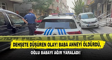 Dehşete Düşüren Olay! Baba Anneyi Öldürdü, Oğlu Babayı Ağır Yaraladı!