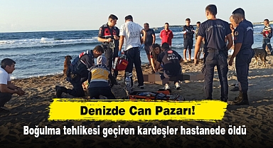 Denizde Can Pazarı! Boğulma tehlikesi geçiren kardeşler hastanede öldü